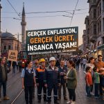 GERÇEK ENFLASYON, GERÇEK ÜCRET, İNSANCA YAŞAM!